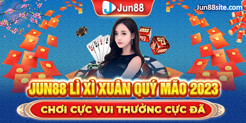 Jun88 Vui Xuân Đón Tết Quý Mão 2023 Lì Xì Got Chơi Cực Vui